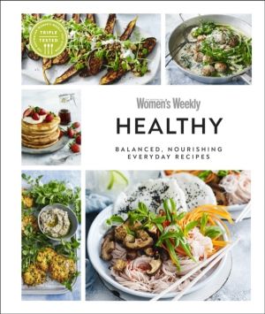 Australian Women's Weekly Healthy Eating - Balanced, Nourishing Everyday Re
