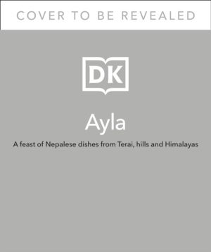 Ayla - A Feast of Nepali Dishes from Terai, Hills and the Himalayas