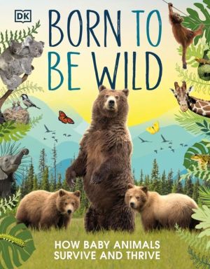 Born to be Wild - How Baby Animals Survive and Thrive