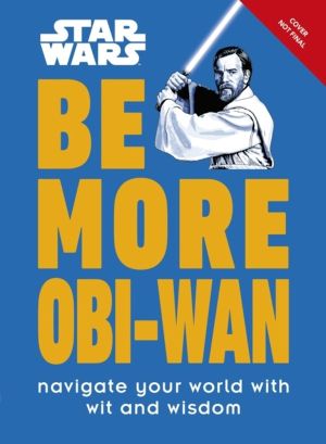 Star Wars Be More Obi-Wan - Navigate Your World with Wit and Wisdom