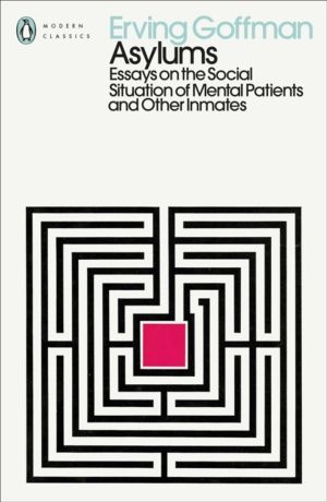 Asylums - Essays on the Social Situation of Mental Patients and Other Inmat
