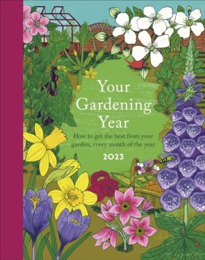 Your Gardening Year 2023 - A Monthly Shortcut to Help You Get the Most from