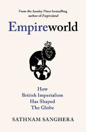 Empireworld - How British Imperialism Has Shaped the Globe