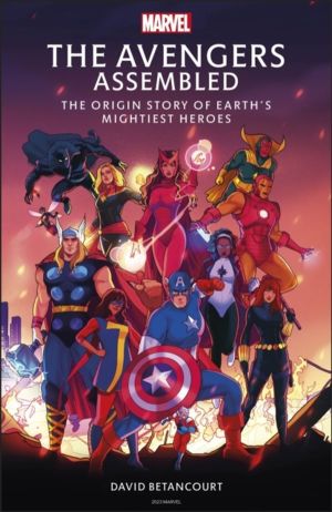 Avengers Assembled - The Origin Story of EarthÔÇÖs Mightiest Heroes