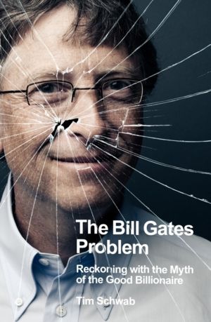 Bill Gates Problem - Reckoning with the Myth of the Good Billionaire