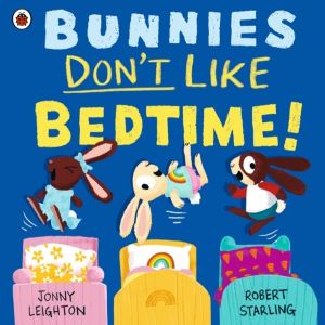 Bunnies DonÔÇÖt Like Bedtime!