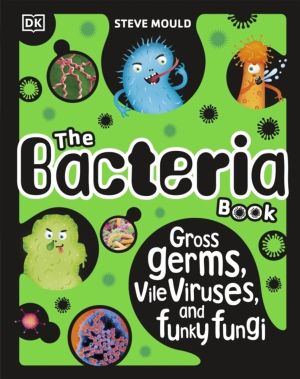 Bacteria Book (New Edition) - Gross Germs, Vile Viruses and Funky Fungi
