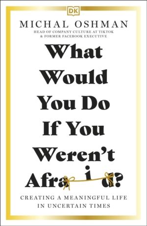 What Would You Do If You Weren't Afraid? - Creating a Meaningful Life in Un
