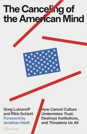 Canceling of the American Mind - How Cancel Culture Undermines Trust, Destr