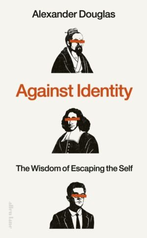 Against Identity - The Wisdom of Escaping the Self