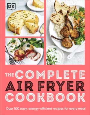 Complete Air Fryer Cookbook - Over 100 Easy, Energy-efficient Recipes for E