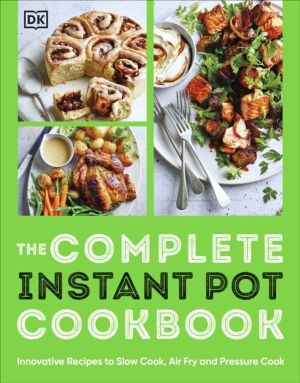 Complete Instant Pot Cookbook - Innovative Recipes to Slow Cook, Bake, Air