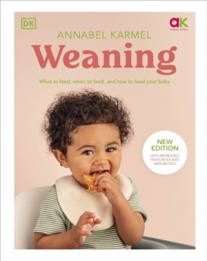 Weaning - New Edition - What to Feed, When to Feed, and How to Feed Your Ba