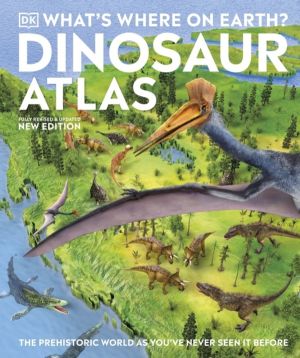 What's Where on Earth? Dinosaur Atlas - The Prehistoric World as You've Nev
