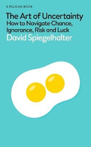 Art of Uncertainty - How to Navigate Chance, Ignorance, Risk and Luck