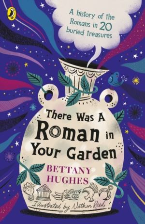 There Was a Roman in Your Garden - A history of the Romans in 20 buried tre