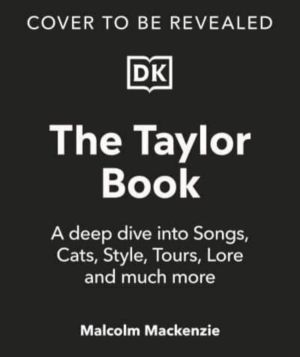 Taylor Swift Book - The Ultimate Guide to the Music, Life, Eras, and Legacy