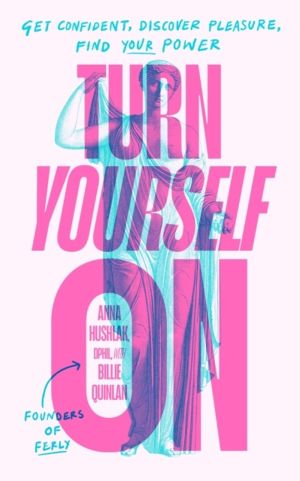 Turn Yourself On - Get Confident, Discover Pleasure, Find Your Power