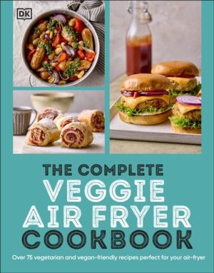 Complete Veggie Air Fryer Cookbook - 75 Vegetarian and Vegan-Friendly Recip