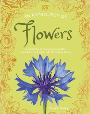 Anthology of Flowers - A Collection of Flowers from Gardens, Woodlands, Mou