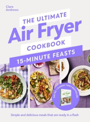 Ultimate Air Fryer Cookbook 15 Minute Feasts - Simple and delicious meals t