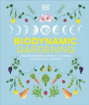 Biodynamic Gardening - Organic Growing Guided by the Moon for Bountiful Har