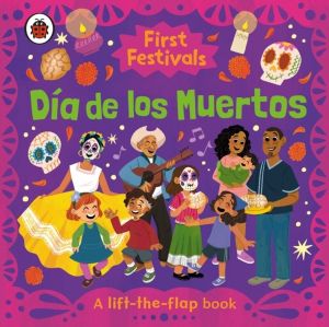 First Festivals: Dia de los Muertos - A Lift-the-Flap Book