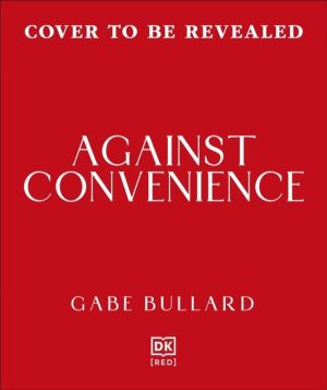 Against Convenience - The Costs of Our Everyday Choices & How to Make Bette