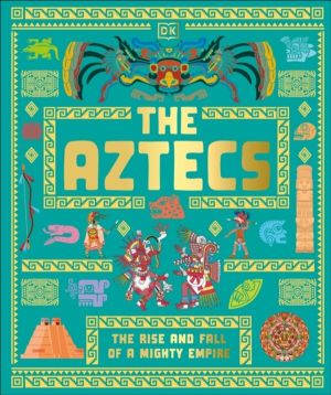 Aztecs - The Rise and Fall of a Mighty Empire