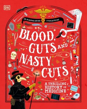 Blood, Guts, and Nasty Cuts - A Thrilling Guide to the History of Medicine