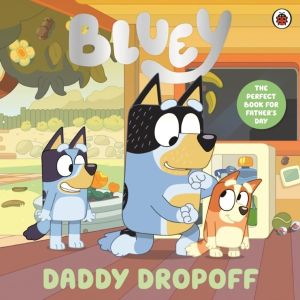 Bluey: Daddy Dropoff - A Father's Day Story