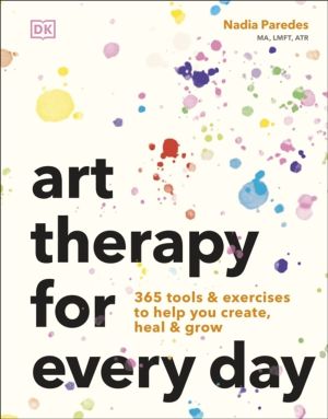 Art Therapy for Every Day - 365 Tools & Exercises to Help You Create, Heal