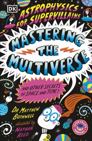 Astrophysics for Supervillains 3 Mastering the Multiverse (and Other Secret