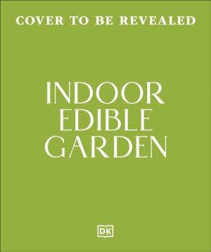 Indoor Edible Garden - Creative Ways to Grow Herbs, Fruit & Vegetables in Y