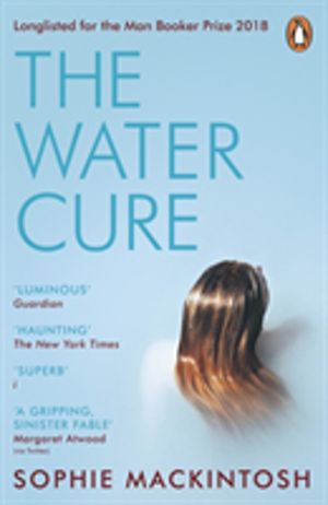 Water Cure - LONGLISTED FOR THE MAN BOOKER PRIZE 2018