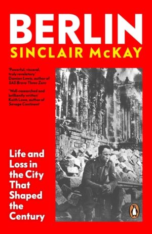 Berlin - Life and Loss in the City That Shaped the Century