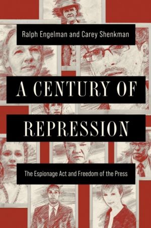 Century of Repression - The Espionage Act and Freedom of the Press