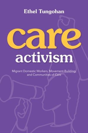 Care Activism - Migrant Domestic Workers, Movement-Building, and Communitie