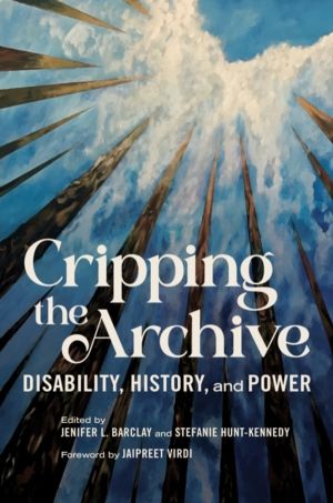 Cripping the Archive - Disability, History, and Power