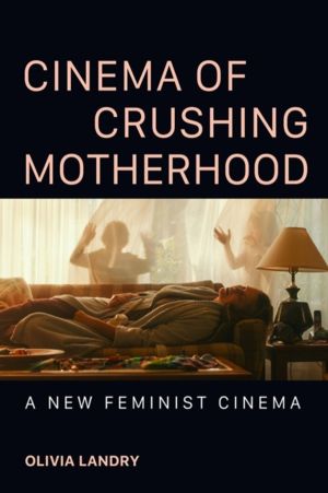 Cinema of Crushing Motherhood - A New Feminist Cinema
