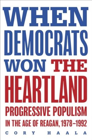 When Democrats Won the Heartland - Progressive Populism in the Age of Reaga