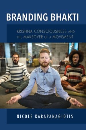 Branding Bhakti - Krishna Consciousness and the Makeover of a Movement