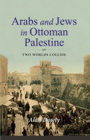 Arabs and Jews in Ottoman Palestine - Two Worlds Collide
