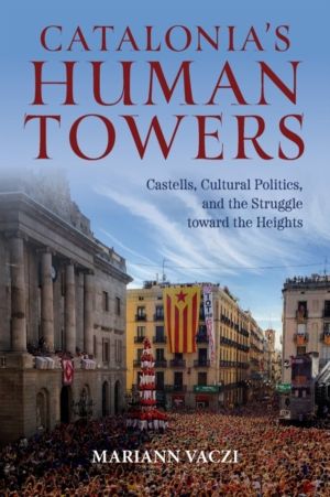 Catalonia's Human Towers - Castells, Cultural Politics, and the Struggle To