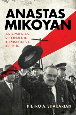 Anastas Mikoyan - An Armenian Reformer in Khrushchev's Kremlin