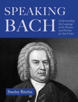 Speaking Bach - Understanding the Language of the Sonatas and Partitas for