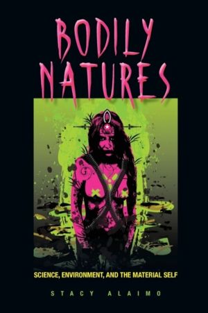 Bodily Natures - Science, Environment, and the Material Self