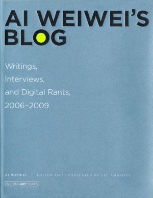 Ai Weiwei's Blog - Writings, Interviews, and Digital Rants, 2006-2009