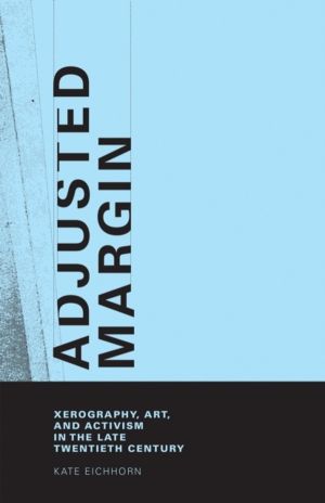 Adjusted Margin - Xerography, Art, and Activism in the Late Twentieth Centu
