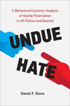 Undue Hate - A Behavioral Economic Analysis of Hostile Polarization in US P